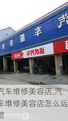 汽车维修美容店,汽车维修美容店怎么运营