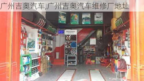 广州吉奥汽车,广州吉奥汽车维修厂地址