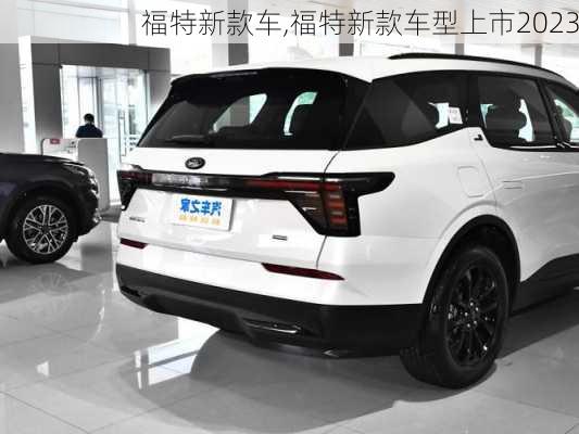 福特新款车,福特新款车型上市2023