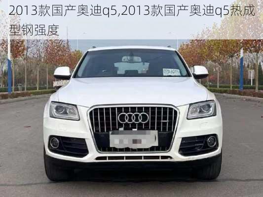 2013款国产奥迪q5,2013款国产奥迪q5热成型钢强度