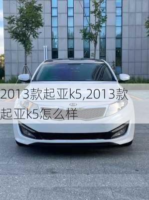 2013款起亚k5,2013款起亚k5怎么样