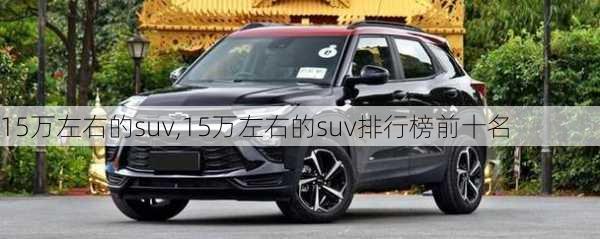 15万左右的suv,15万左右的suv排行榜前十名