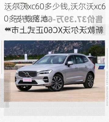 沃尔沃xc60多少钱,沃尔沃xc60多少钱落地