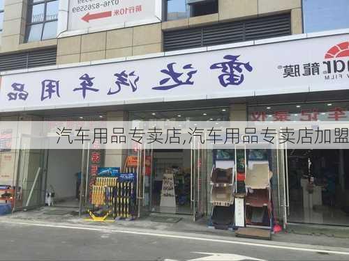 汽车用品专卖店,汽车用品专卖店加盟