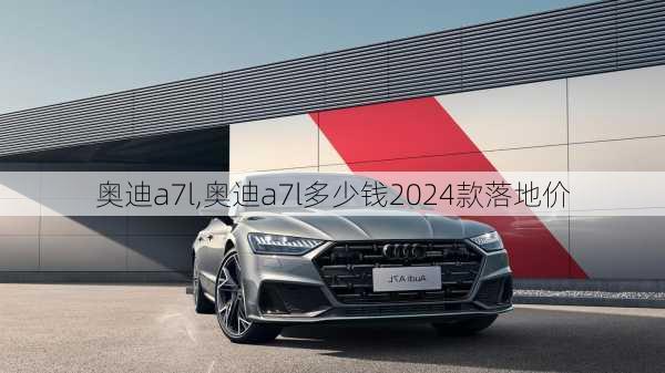 奥迪a7l,奥迪a7l多少钱2024款落地价