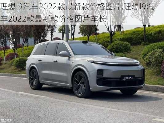 理想l9汽车2022款最新款价格图片,理想l9汽车2022款最新款价格图片车长