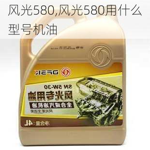 风光580,风光580用什么型号机油