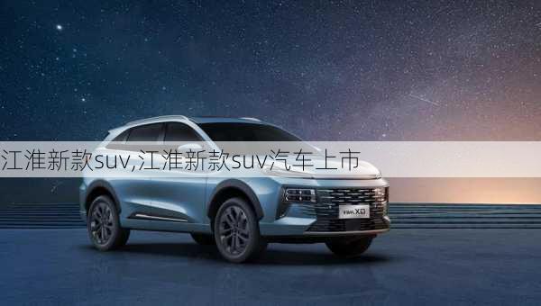 江淮新款suv,江淮新款suv汽车上市