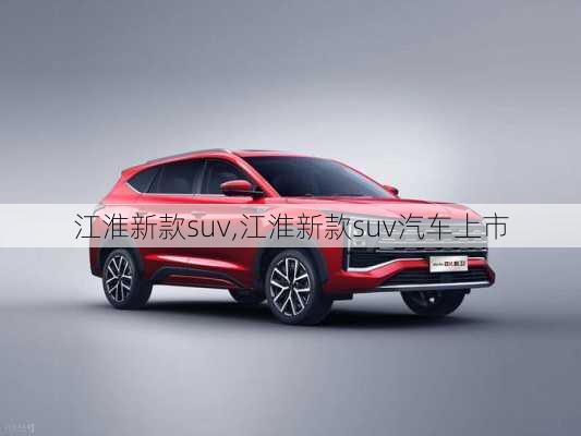 江淮新款suv,江淮新款suv汽车上市