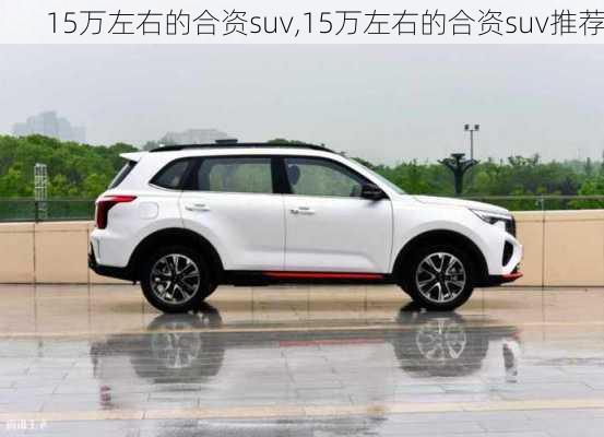 15万左右的合资suv,15万左右的合资suv推荐