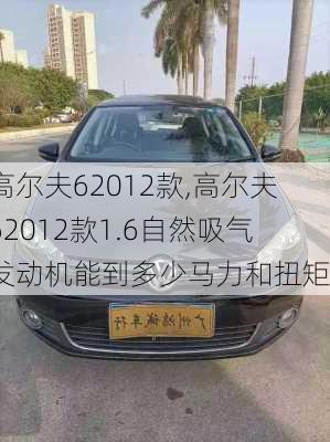 高尔夫62012款,高尔夫62012款1.6自然吸气发动机能到多少马力和扭矩