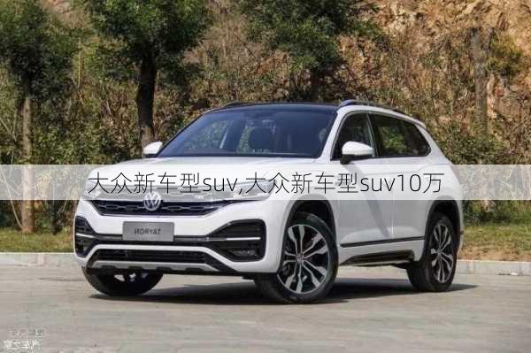 大众新车型suv,大众新车型suv10万