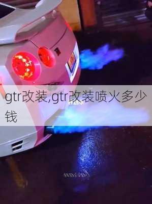 gtr改装,gtr改装喷火多少钱