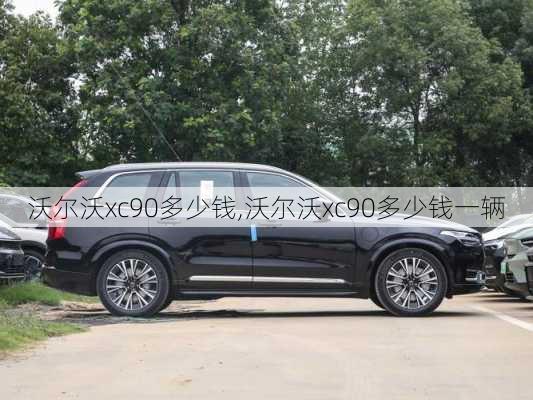 沃尔沃xc90多少钱,沃尔沃xc90多少钱一辆