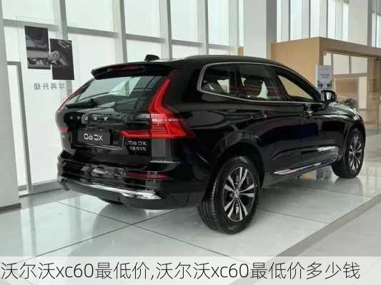 沃尔沃xc60最低价,沃尔沃xc60最低价多少钱