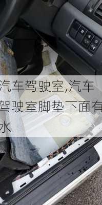 汽车驾驶室,汽车驾驶室脚垫下面有水