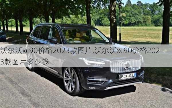 沃尔沃xc90价格2023款图片,沃尔沃xc90价格2023款图片多少钱