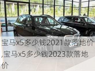 宝马x5多少钱2021款落地价,宝马x5多少钱2023款落地价