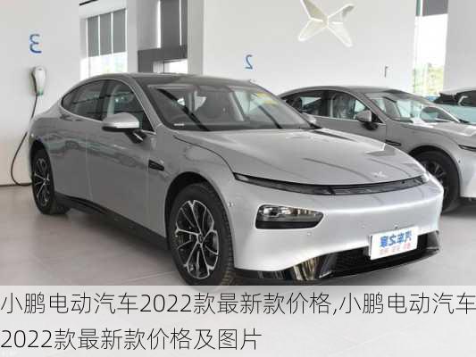 小鹏电动汽车2022款最新款价格,小鹏电动汽车2022款最新款价格及图片