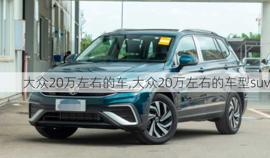 大众20万左右的车,大众20万左右的车型suv