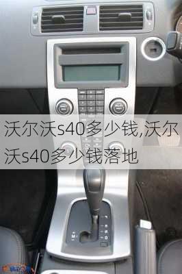 沃尔沃s40多少钱,沃尔沃s40多少钱落地