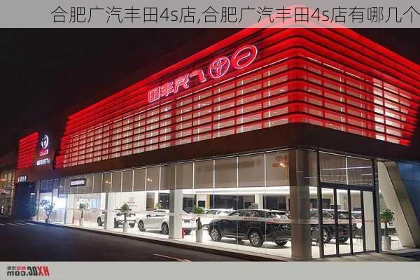 合肥广汽丰田4s店,合肥广汽丰田4s店有哪几个