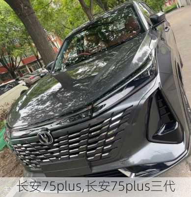 长安75plus,长安75plus三代