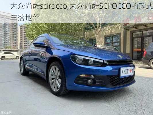 大众尚酷scirocco,大众尚酷SCirOCCO的款式车落地价