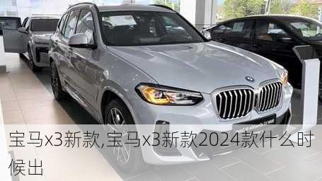 宝马x3新款,宝马x3新款2024款什么时候出