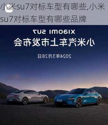 小米su7对标车型有哪些,小米su7对标车型有哪些品牌