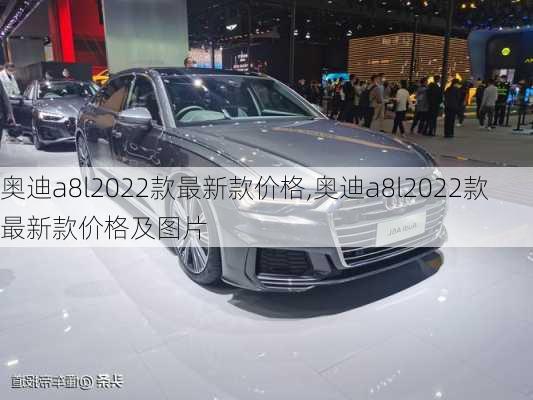 奥迪a8l2022款最新款价格,奥迪a8l2022款最新款价格及图片