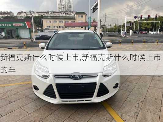 新福克斯什么时候上市,新福克斯什么时候上市的车