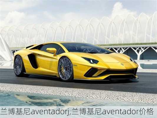 兰博基尼aventadorj,兰博基尼aventador价格