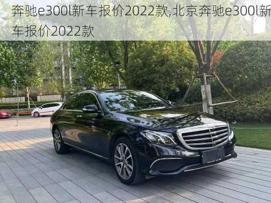 奔驰e300l新车报价2022款,北京奔驰e300l新车报价2022款