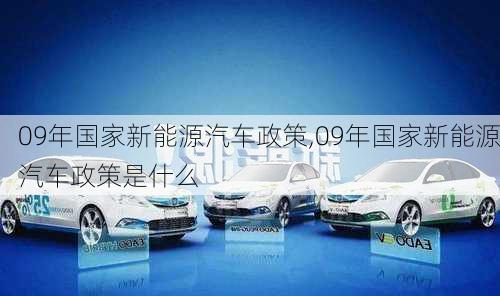 09年国家新能源汽车政策,09年国家新能源汽车政策是什么