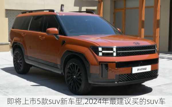 即将上市5款suv新车型,2024年最建议买的suv车