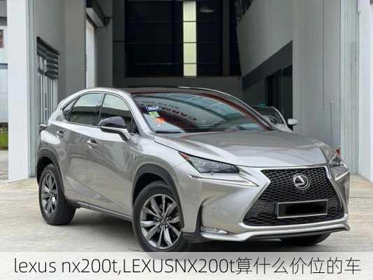 lexus nx200t,LEXUSNX200t算什么价位的车