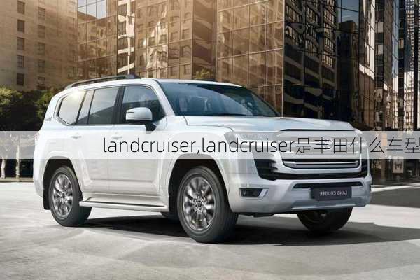 landcruiser,landcruiser是丰田什么车型