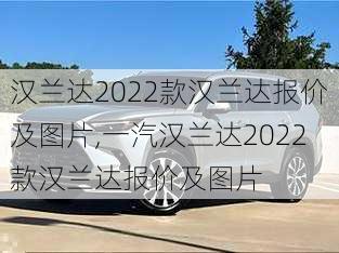 汉兰达2022款汉兰达报价及图片,一汽汉兰达2022款汉兰达报价及图片