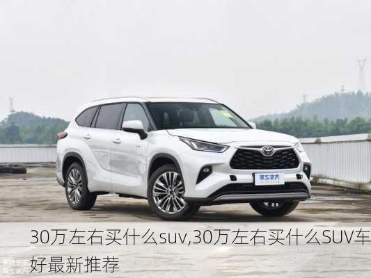 30万左右买什么suv,30万左右买什么SUV车好最新推荐