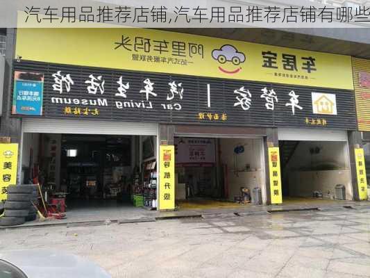 汽车用品推荐店铺,汽车用品推荐店铺有哪些