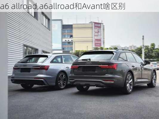 a6 allroad,a6allroad和Avant啥区别