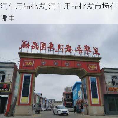 汽车用品批发,汽车用品批发市场在哪里