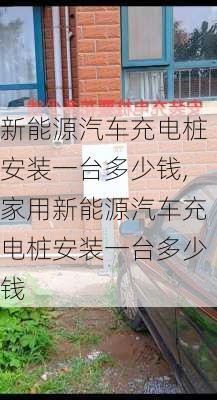 新能源汽车充电桩安装一台多少钱,家用新能源汽车充电桩安装一台多少钱