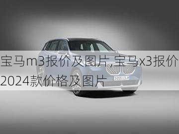 宝马m3报价及图片,宝马x3报价2024款价格及图片