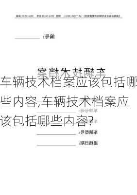 车辆技术档案应该包括哪些内容,车辆技术档案应该包括哪些内容?