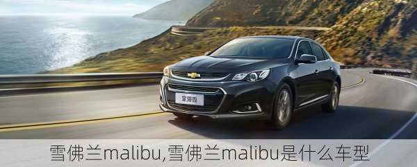 雪佛兰malibu,雪佛兰malibu是什么车型