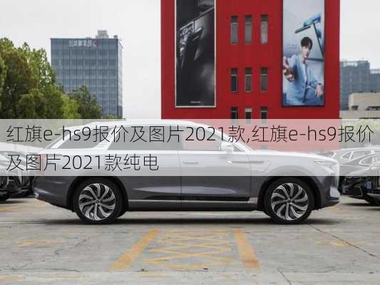 红旗e-hs9报价及图片2021款,红旗e-hs9报价及图片2021款纯电