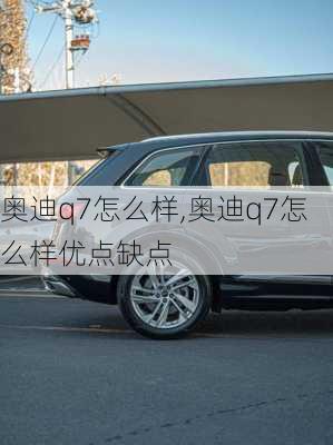 奥迪q7怎么样,奥迪q7怎么样优点缺点