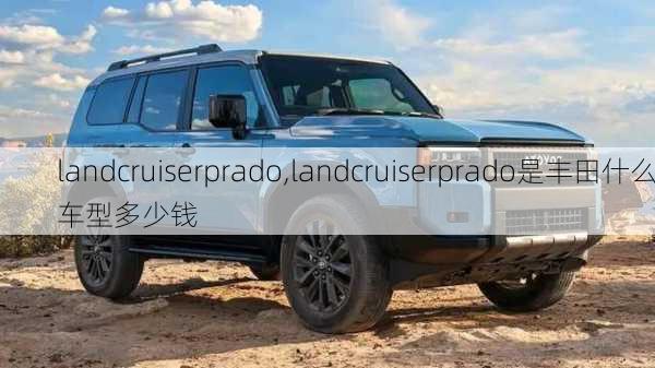 landcruiserprado,landcruiserprado是丰田什么车型多少钱